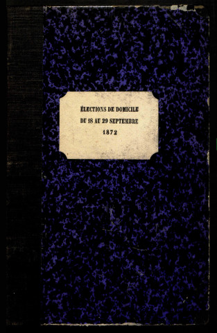 Election de domicile : registre d'inscription des personnes optant pour la nationalité française et ayant choisi d'élire domicile à Belfort (Alsaciens-Lorrains), du 18 au 29 septembre 1872.